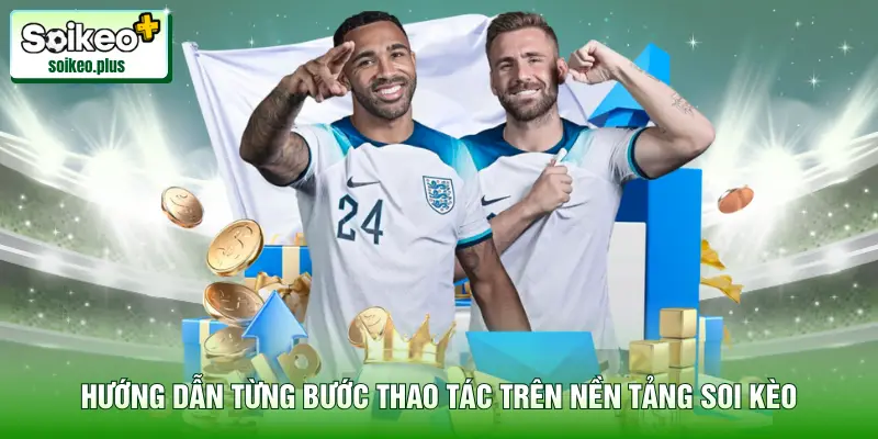 Hướng dẫn từng bước thao tác trên nền tảng Soi Kèo