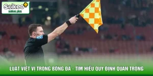 Luật Việt Vị Trong Bóng Đá - Tìm Hiểu Quy Định Quan Trọng