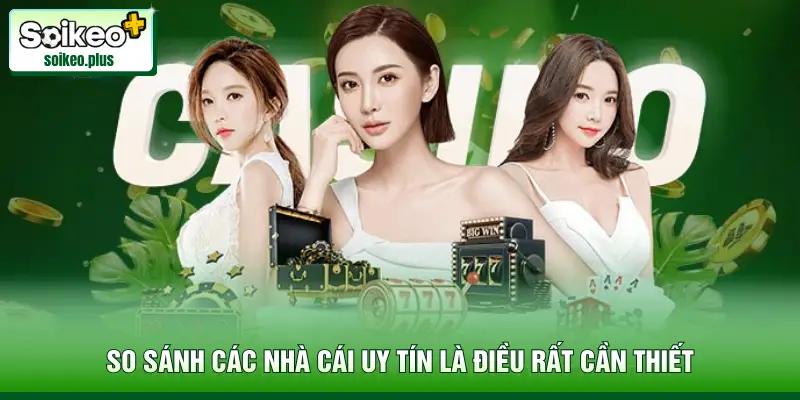 So sánh các nhà cái uy tín là điều rất cần thiết